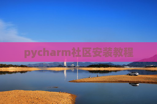 pycharm社区安装教程 pycharm社区安装教程